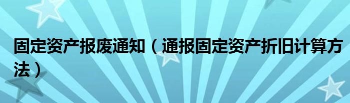 固定资产报废通知(通报固定资产折旧计算方法)
