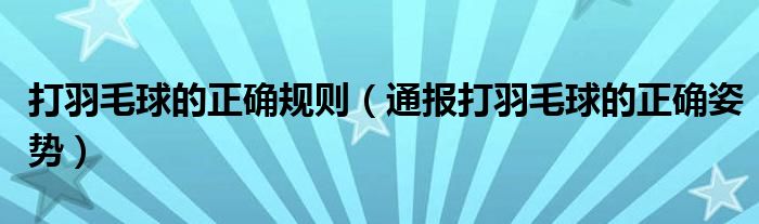 打羽毛球的正确规则(通报打羽毛球的正确姿势)