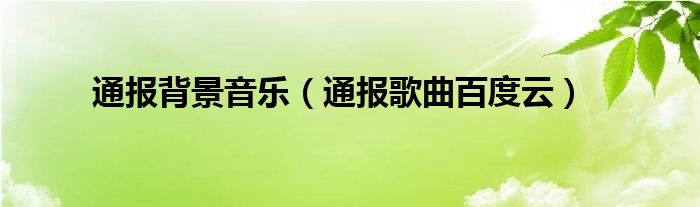 通报背景音乐(通报歌曲百度云)