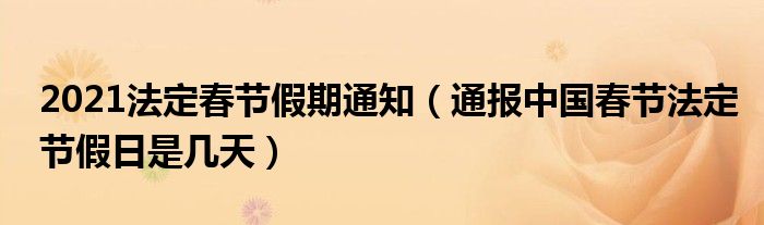 2021法定春节假期通知(通报中国春节法定节假日是几天)