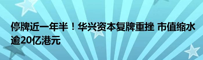 停牌近一年半!华兴资本复牌重挫 市值缩水逾20亿港元