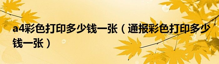 a4彩色打印多少钱一张(通报彩色打印多少钱一张)
