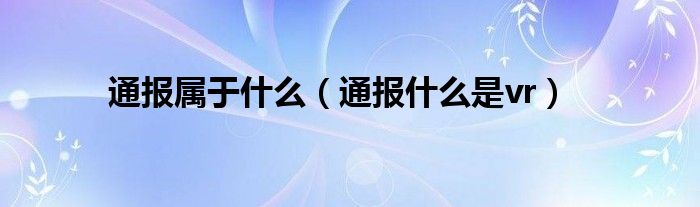 通报属于什么(通报什么是vr)