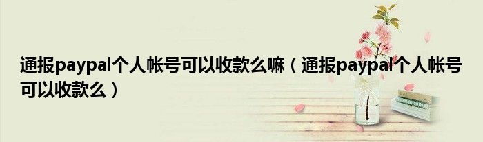 通报paypal个人帐号可以收款么嘛(通报paypal个人帐号可以收款么)