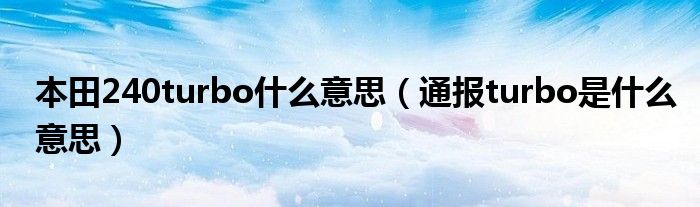 本田240turbo什么意思(通报turbo是什么意思)