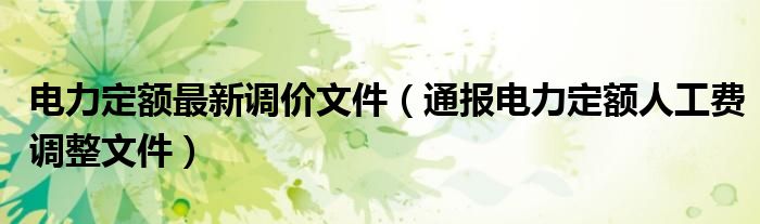 电力定额最新调价文件(通报电力定额人工费调整文件)