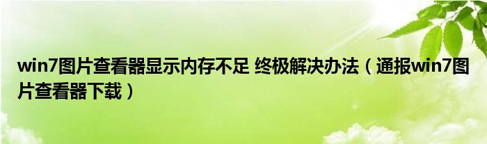 win7图片查看器显示内存不足 终极解决办法(通报win7图片查看器下载)