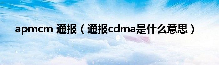 apmcm 通报(通报cdma是什么意思)