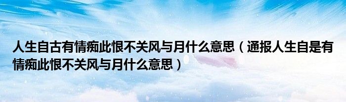 人生自古有情痴此恨不关风与月什么意思(通报人生自是有情痴此恨不关风与月什么意思)