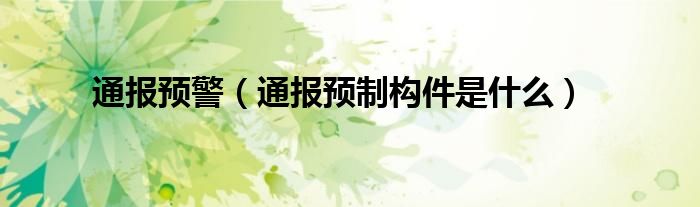 通报预警(通报预制构件是什么)