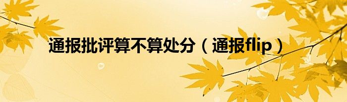 通报批评算不算处分(通报flip)