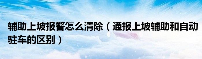 辅助上坡报警怎么清除(通报上坡辅助和自动驻车的区别)