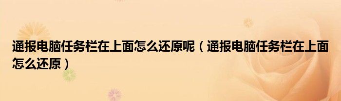 通报电脑任务栏在上面怎么还原呢(通报电脑任务栏在上面怎么还原)