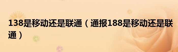 138是移动还是联通(通报188是移动还是联通)
