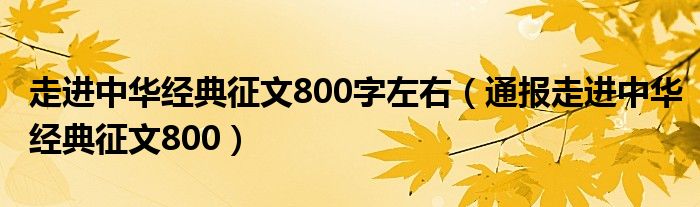 走进中华经典征文800字左右(通报走进中华经典征文800)