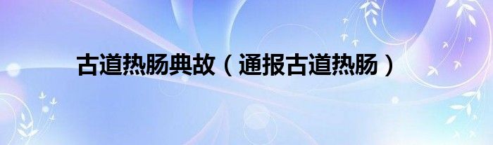 古道热肠典故(通报古道热肠)