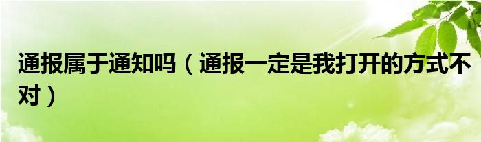通报属于通知吗(通报一定是我打开的方式不对)