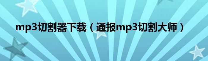 mp3切割器下载(通报mp3切割大师)