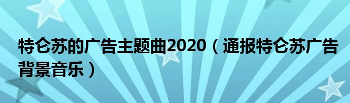 特仑苏的广告主题曲2020(通报特仑苏广告背景音乐)