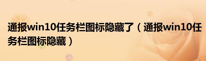 通报win10任务栏图标隐藏了(通报win10任务栏图标隐藏)
