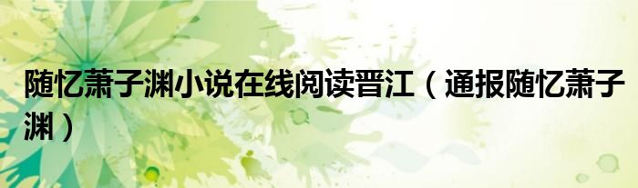 随忆萧子渊小说在线阅读晋江(通报随忆萧子渊)
