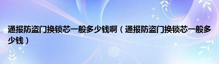 通报防盗门换锁芯一般多少钱啊(通报防盗门换锁芯一般多少钱)