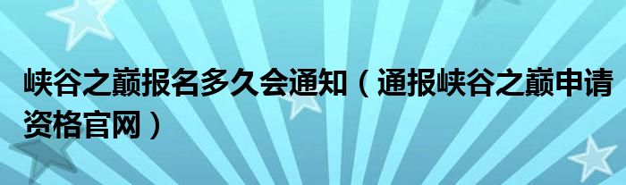 峡谷之巅报名多久会通知(通报峡谷之巅申请资格官网)