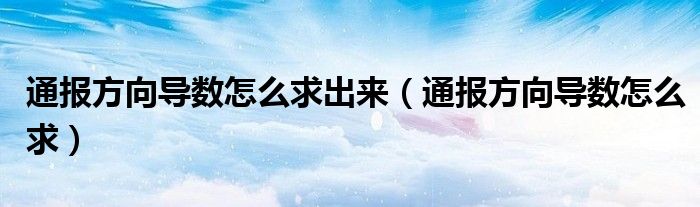 通报方向导数怎么求出来(通报方向导数怎么求)