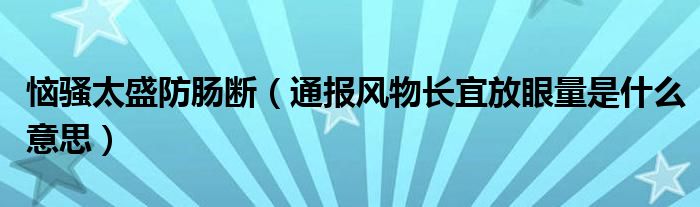 恼骚太盛防肠断(通报风物长宜放眼量是什么意思)
