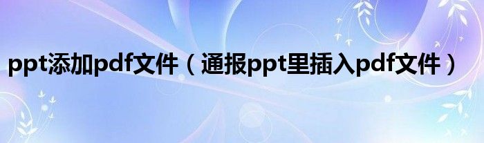 ppt添加pdf文件(通报ppt里插入pdf文件)