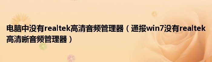 电脑中没有realtek高清音频管理器(通报win7没有realtek高清晰音频管理器)