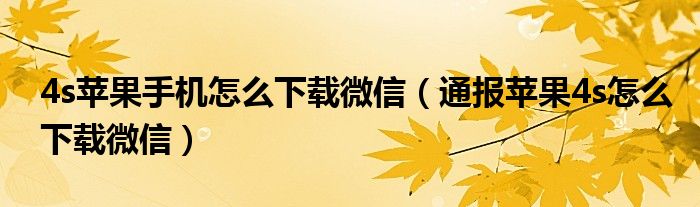 4s苹果手机怎么下载微信（通报苹果4s怎么下载微信）