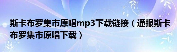 斯卡布罗集市原唱mp3下载链接(通报斯卡布罗集市原唱下载)