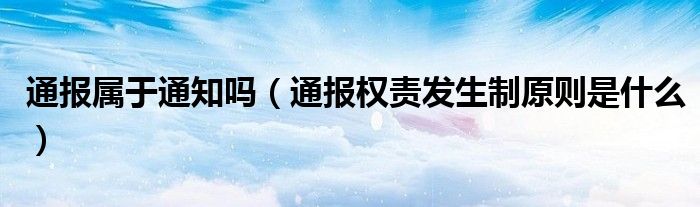 通报属于通知吗(通报权责发生制原则是什么)