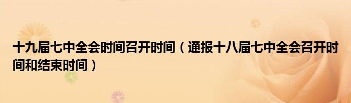 十九届七中全会时间召开时间(通报十八届七中全会召开时间和结束时间)