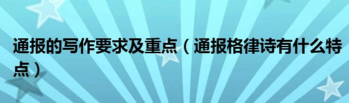 通报的写作要求及重点(通报格律诗有什么特点)