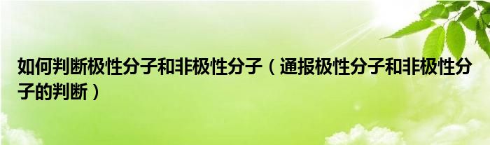 如何判断极性分子和非极性分子(通报极性分子和非极性分子的判断)