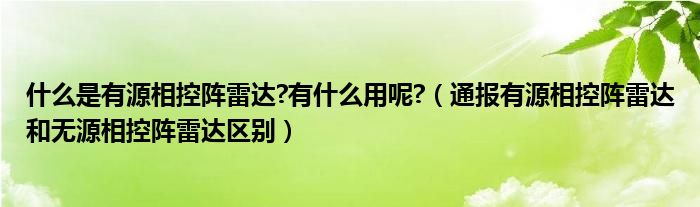什么是有源相控阵雷达?有什么用呢?(通报有源相控阵雷达和无源相控阵雷达区别)