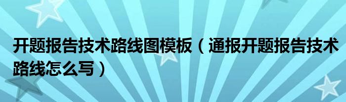 开题报告技术路线图模板(通报开题报告技术路线怎么写)