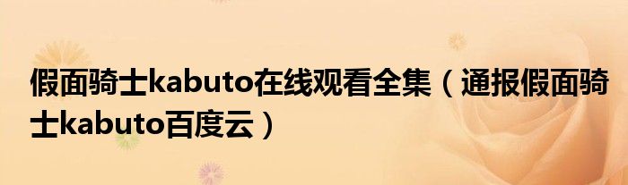 假面骑士kabuto在线观看全集(通报假面骑士kabuto百度云)