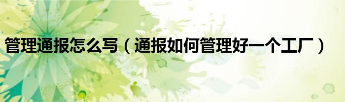 管理通报怎么写(通报如何管理好一个工厂)
