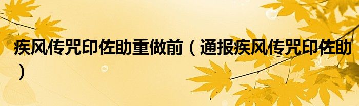 疾风传咒印佐助重做前(通报疾风传咒印佐助)