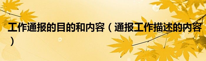 工作通报的目的和内容(通报工作描述的内容)