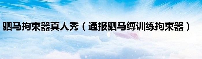 驷马拘束器真人秀(通报驷马缚训练拘束器)