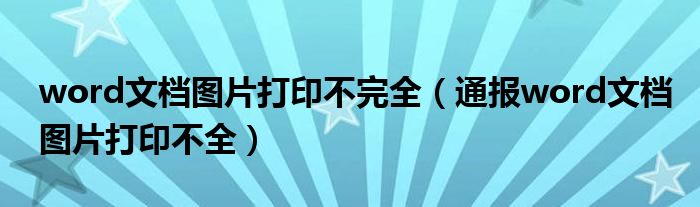 word文档图片打印不完全(通报word文档图片打印不全)