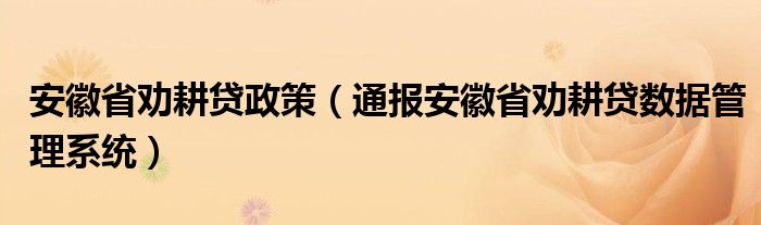 安徽省劝耕贷政策(通报安徽省劝耕贷数据管理系统)