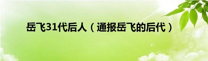 岳飞31代后人(通报岳飞的后代)
