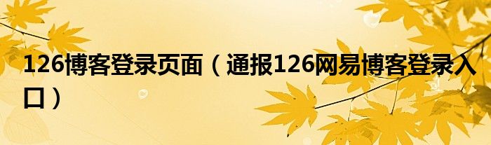 126博客登录页面(通报126网易博客登录入口)