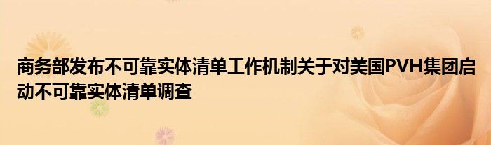 商务部发布不可靠实体清单工作机制关于对美国PVH集团启动不可靠实体清单调查