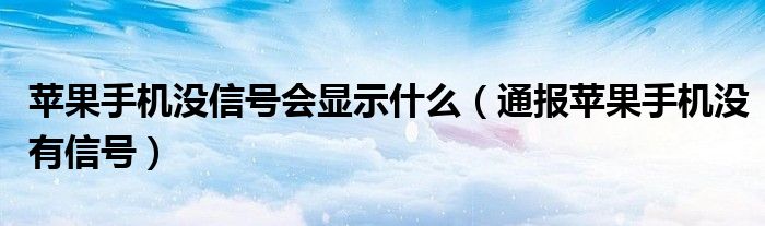 苹果手机没信号会显示什么(通报苹果手机没有信号)